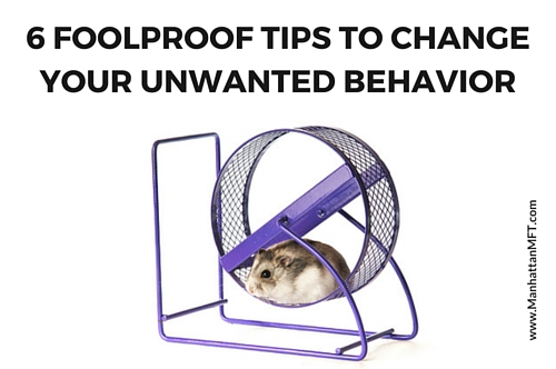 6 Foolproof Tips To Change Your Unwanted Behavior www.ManhattanMFT.com