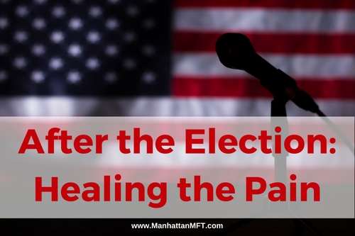 After the Election: Healing the Pain www.ManhattanMFT.com