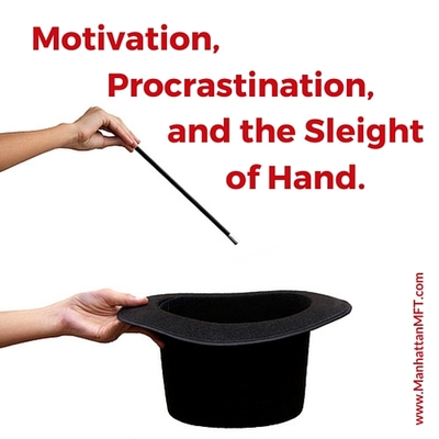 Motivation, procrastination, and the sleight of hand. www.ManhattanMFT.com