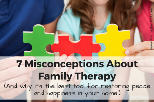 7 Misconceptions About Family Therapy (And why it's the best tool for restoring peace and happiness in your home.) www.ManhattanMFT.com