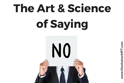 The Art and Science of Saying 'No' www.ManhattanMFT.com