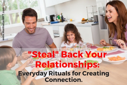 Steal Back Your Relationships: Everyday Rituals for Creating Connection www.ManhattanMFT.com